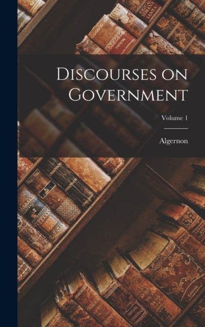 Discourses On Government  Volume 1