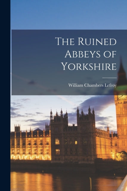 The Ruined Abbeys Of Yorkshire