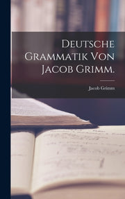 Deutsche Grammatik Von Jacob Grimm.