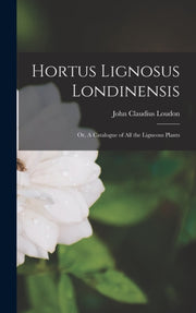 Hortus Lignosus Londinensis: Or, A Catal