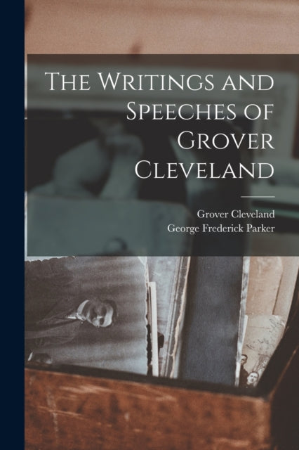 The Writings And Speeches Of Grover Clev