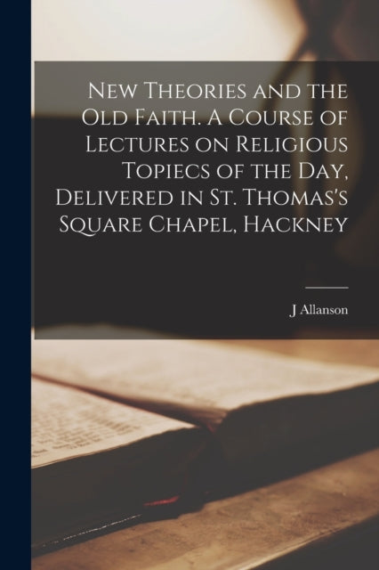 New Theories And The Old Faith. A Course