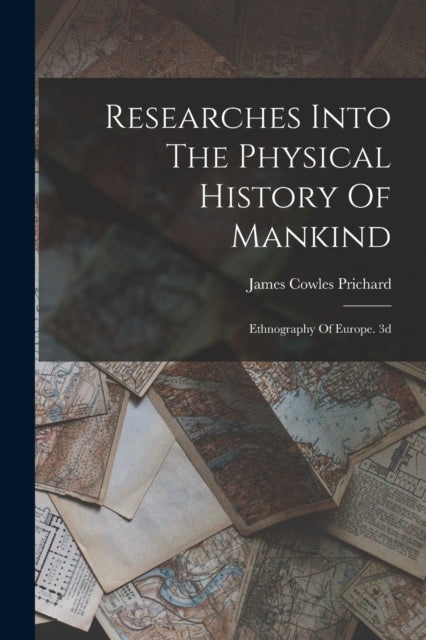 Researches Into The Physical History Of