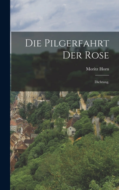 Die Pilgerfahrt Der Rose: Dichtung.