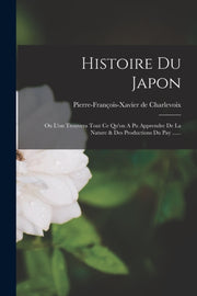 Histoire Du Japon: Ou L'on Trouvera Tout By Charlevoix, Pierre-f