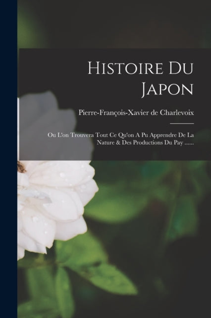 Histoire Du Japon: Ou L'on Trouvera Tout