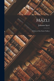 M Zli: A Story Of The Swiss Valleys By Spyri, Johanna