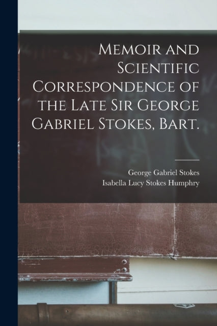 Memoir And Scientific Correspondence Of By Stokes, George Gabri