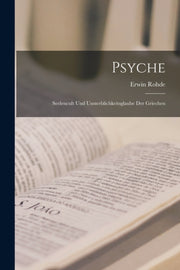 Psyche: Seelencult Und Unsterblichkeitsg