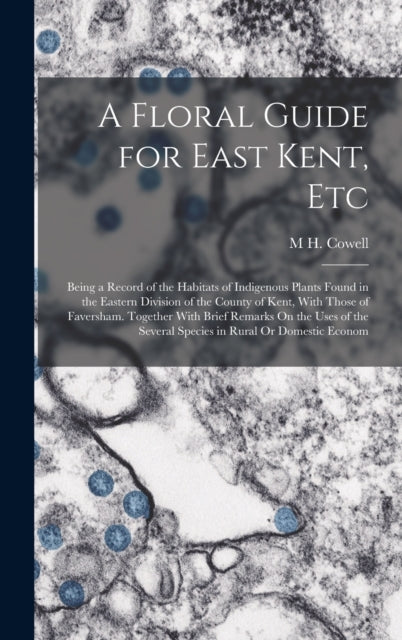 A Floral Guide For East Kent, Etc: Being