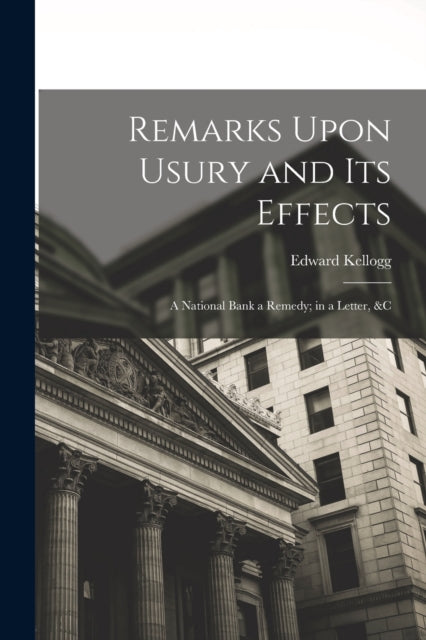 Remarks Upon Usury And Its Effects: A Na
