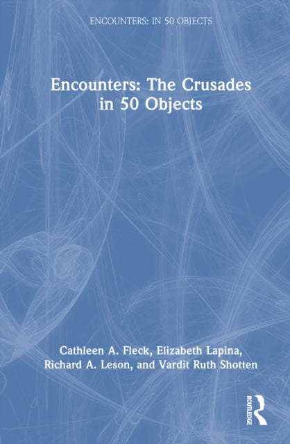 Encounters The Crusades In 50 Objects By A. Fleck  Cathleen