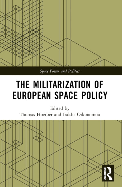 Militarization Of European Space Policy By Hoerber  Thomas