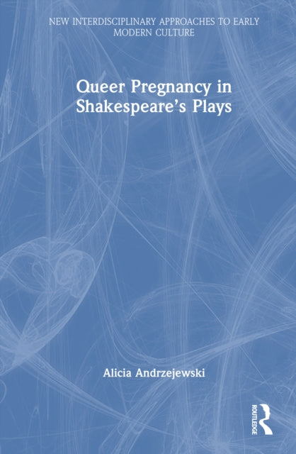Queer Pregnancy In Shakespeare  S By Andrzejewski  Alicia