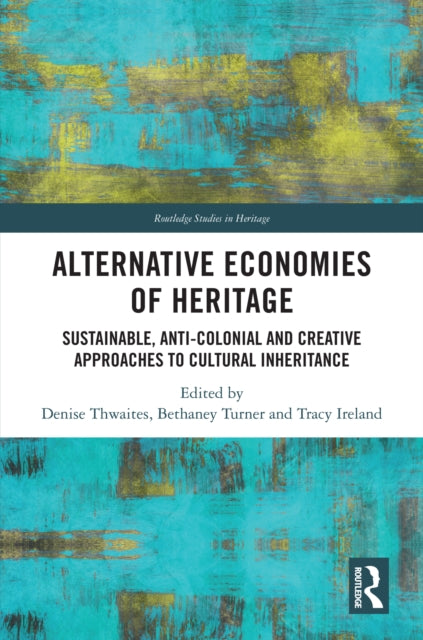 Alternative Economies Of Heritage By Thwaites  Denise