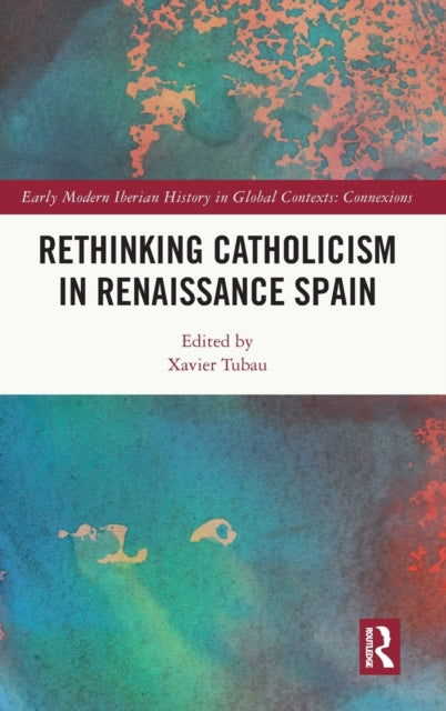 Rethinking Catholicism In Renaissance Sp