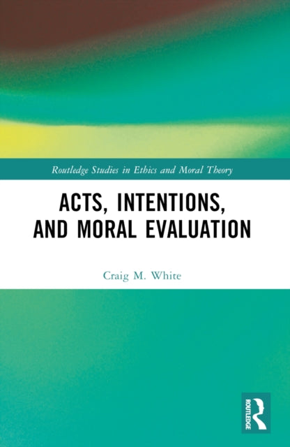 Acts Intentions And Moral Evaluation