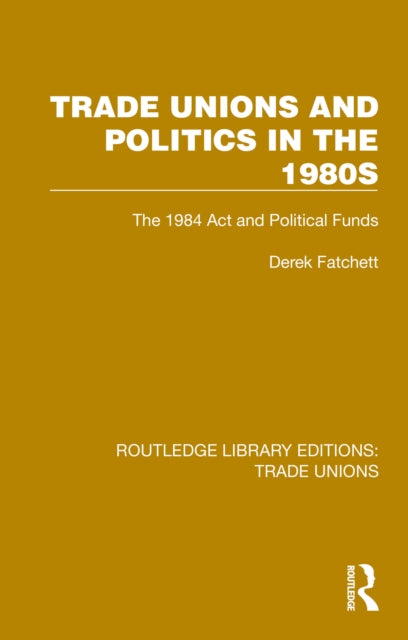 Trade Unions And Politics In The 1980s By Fatchett  Derek