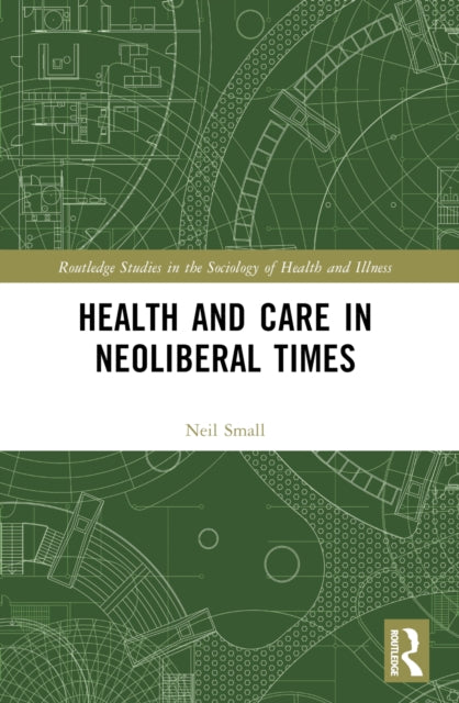 Health And Care In Neoliberal Times By Small  Neil