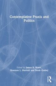 Contemplative Praxis And Politics By Rowe  James K.