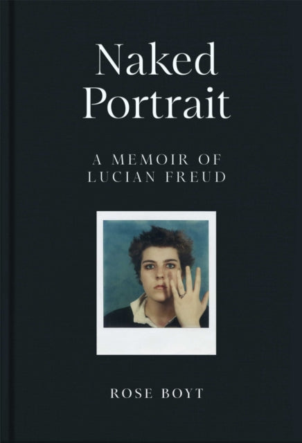 Naked Portrait A Memoir Of Lucian Freud By Boyt, Rose