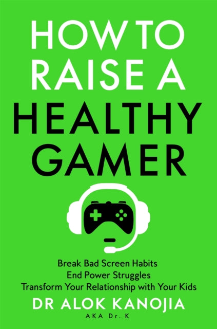 How To Raise A Healthy Gamer By Kanojia, Alok Dr