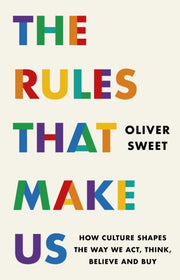 Rules That Make Us By Oliver Sweet
