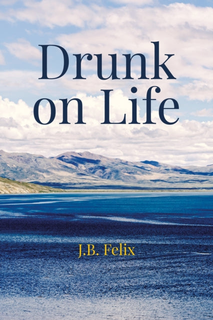 Drunk On Life By Felix, J. B.