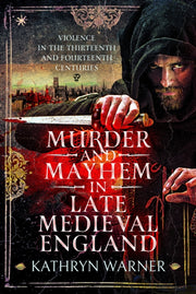 Murder & Mayhem In Late Medieval England By Warner, Kathryn