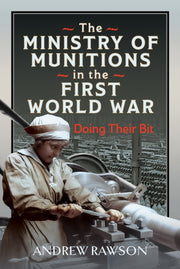 Ministry Of Munitions In The First World By Rawson, Andrew