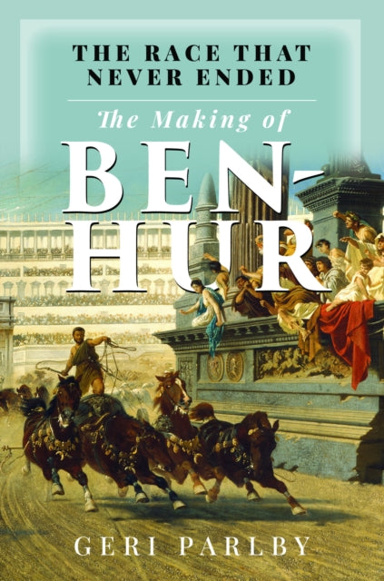 Race That Never Ended/making Of Ben Hur By Parlby, Geri
