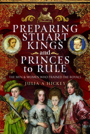 Preparing Stuart Kings & Princes To Rule By Hickey, Julia A