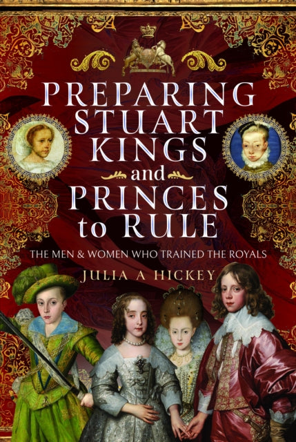 Preparing Stuart Kings & Princes To Rule By Hickey, Julia A