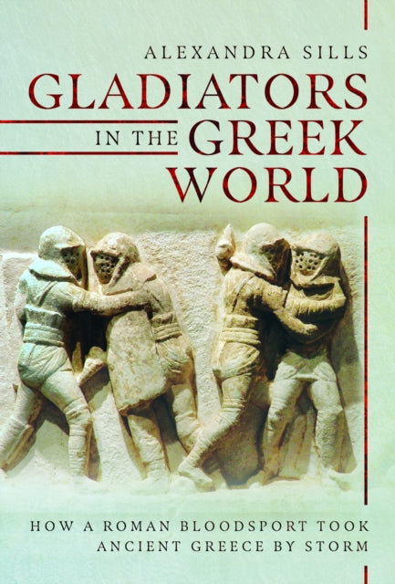 Gladiators In The Greek World By Sills, Alexandra