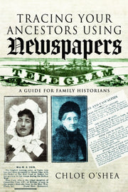 Tracing Your Ancestors Using Newspapers By O'shea, Chloe
