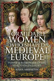 Formidable Women Who Shaped Medieval Eur By Abernethy, Susan