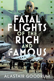 Fatal Flights Of The Rich & Famous By Goodrum, Alastair