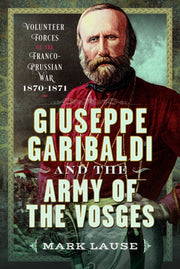 Giuseppe Garibaldi The Army Of The Vosge By Lause, Mark