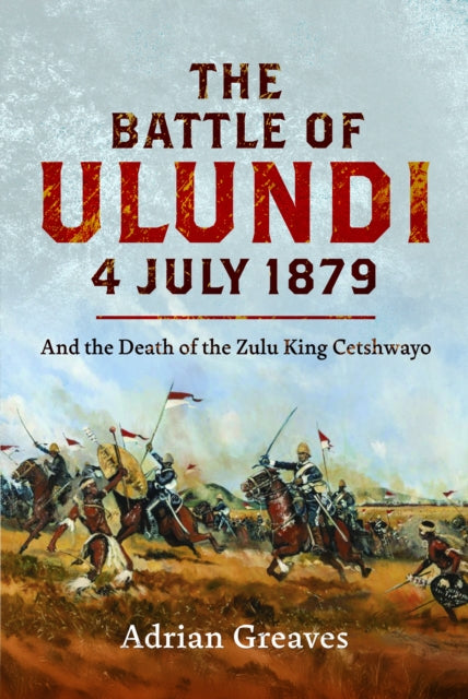 Battle Of Ulundi 4 July 1879 By Greaves, Adrian