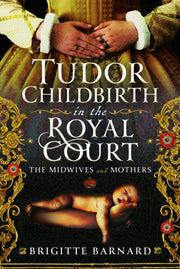 Tudor Childbirth In The Royal Court By Barnard, Brigitte