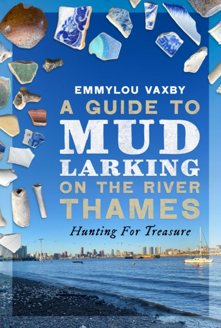 Guide To Mudlarking On The River Thames By Vaxby, Emmylou