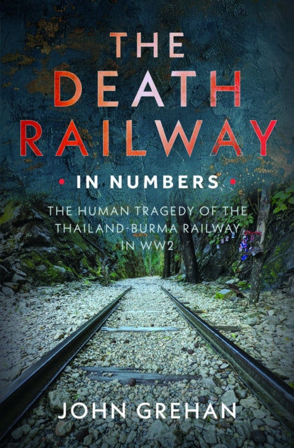 Death Railway In Numbers By Grehan, John