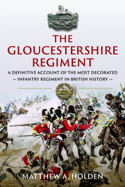 Gloucestershire Regiment By Holden, Matthew A.