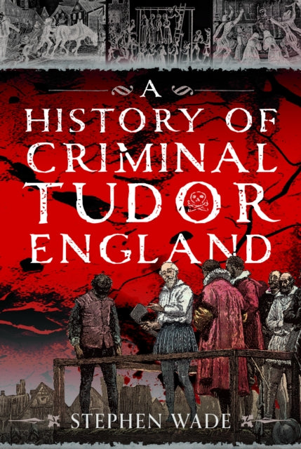 History Of Criminal Tudor England By Wade, Stephen