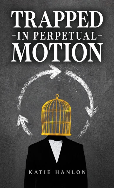 Trapped In Perpetual Motion By Hanlon, Katie