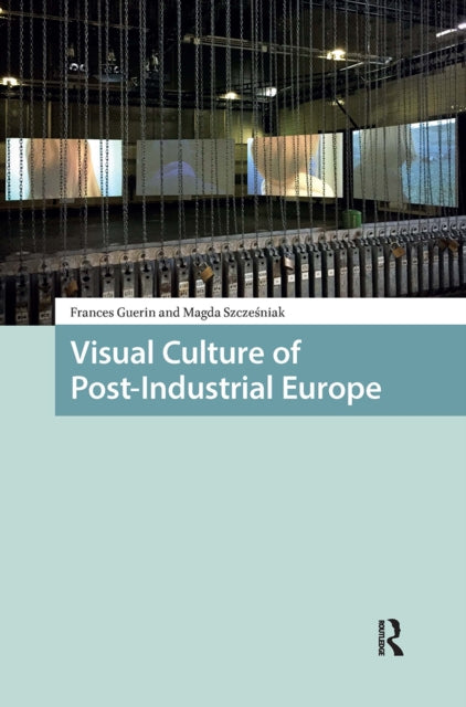 Visual Culture Of Post-industrial Europ By Guerin  Frances