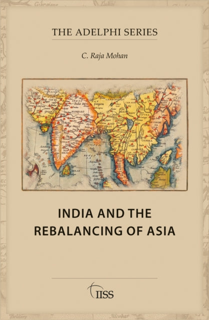 India And The Rebalancing Of Asia By Mohan  C. Raja