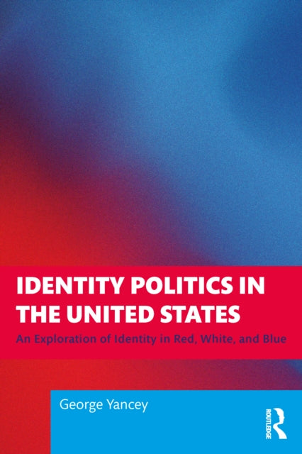 Identity Politics In The United States By Yancey  George