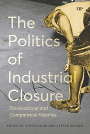 Politics Of Industrial Closure By High, Steven