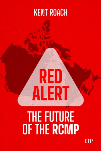 Red Alert The Future Of The Rcmp By Roach, Kent